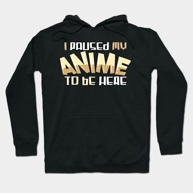 I paused my Anime to be here Hoodie by schmomsen